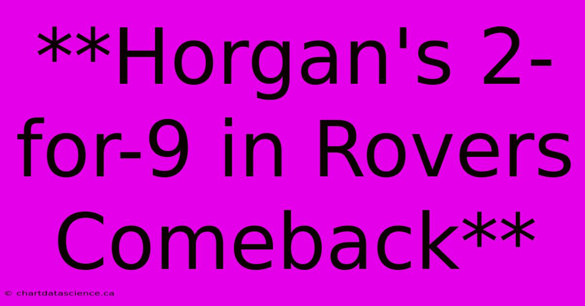 **Horgan's 2-for-9 In Rovers Comeback**