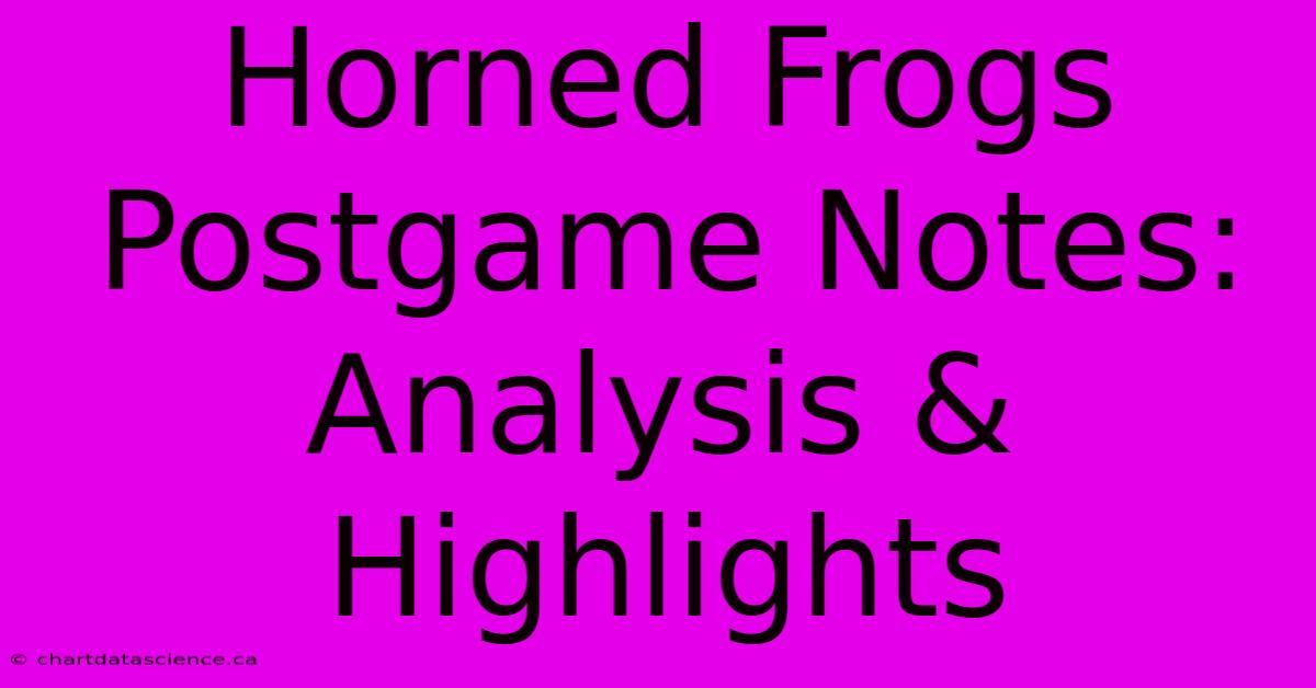 Horned Frogs Postgame Notes: Analysis & Highlights