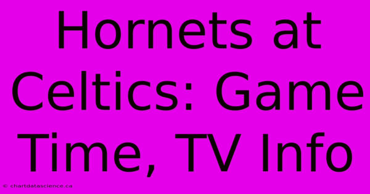 Hornets At Celtics: Game Time, TV Info