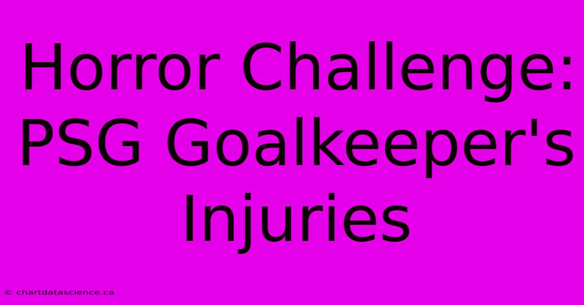 Horror Challenge: PSG Goalkeeper's Injuries