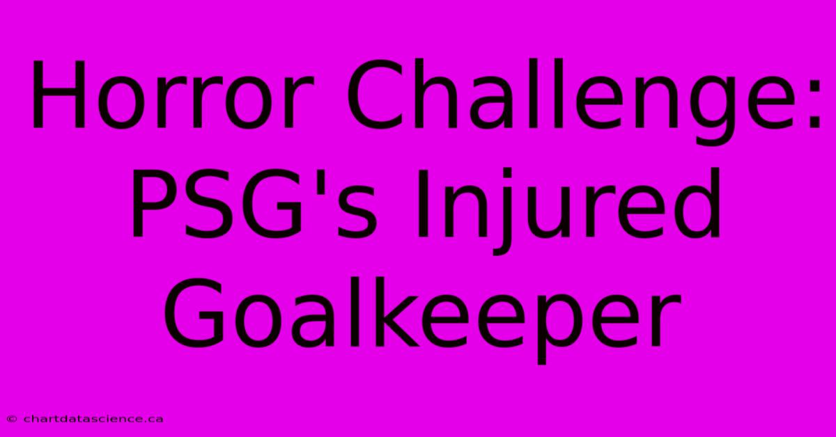 Horror Challenge: PSG's Injured Goalkeeper