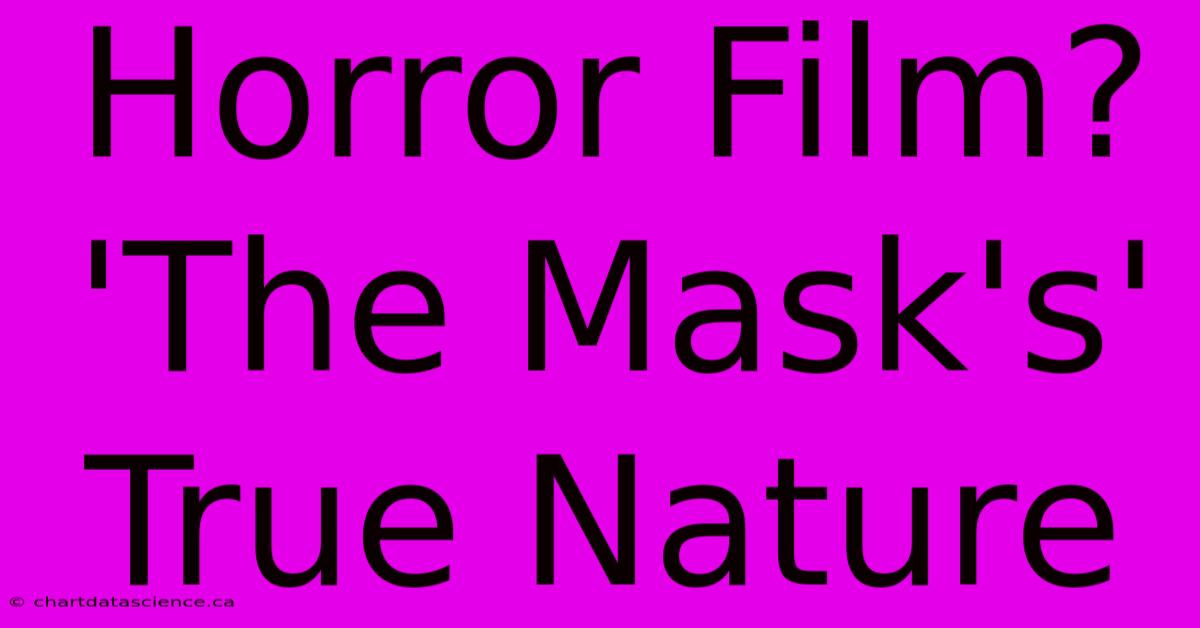 Horror Film? 'The Mask's' True Nature