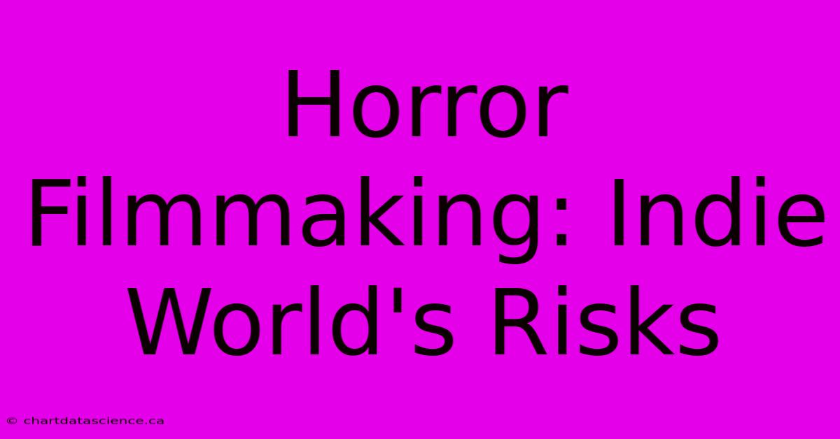 Horror Filmmaking: Indie World's Risks 