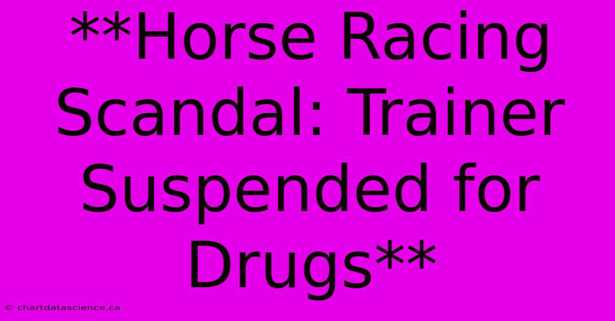 **Horse Racing Scandal: Trainer Suspended For Drugs**