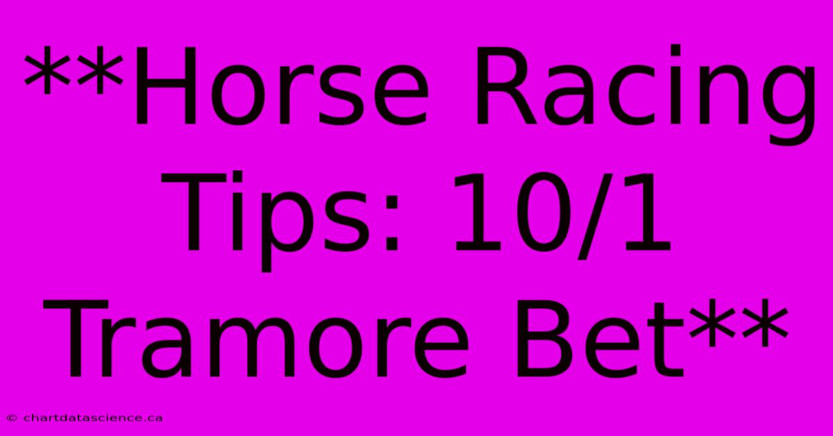 **Horse Racing Tips: 10/1 Tramore Bet**