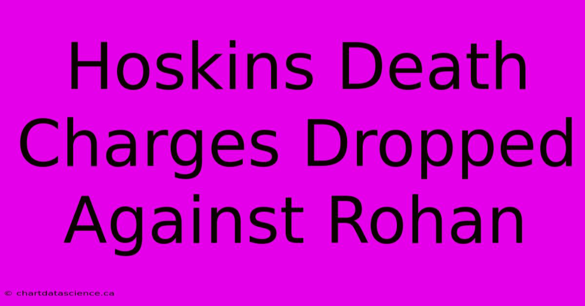 Hoskins Death Charges Dropped Against Rohan