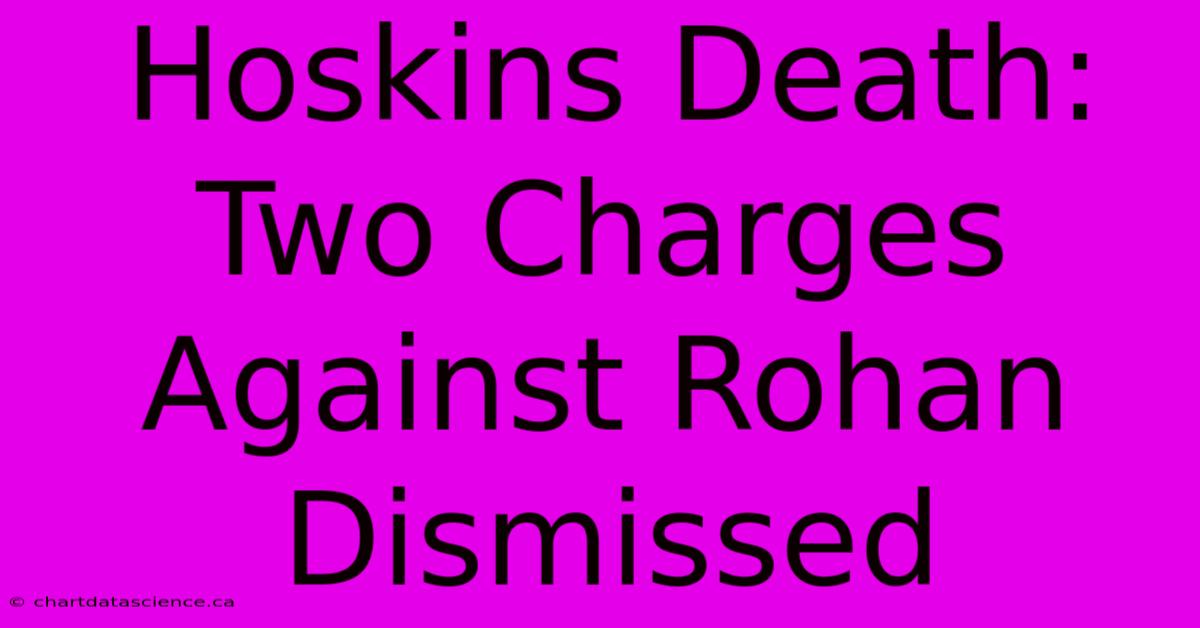 Hoskins Death: Two Charges Against Rohan Dismissed