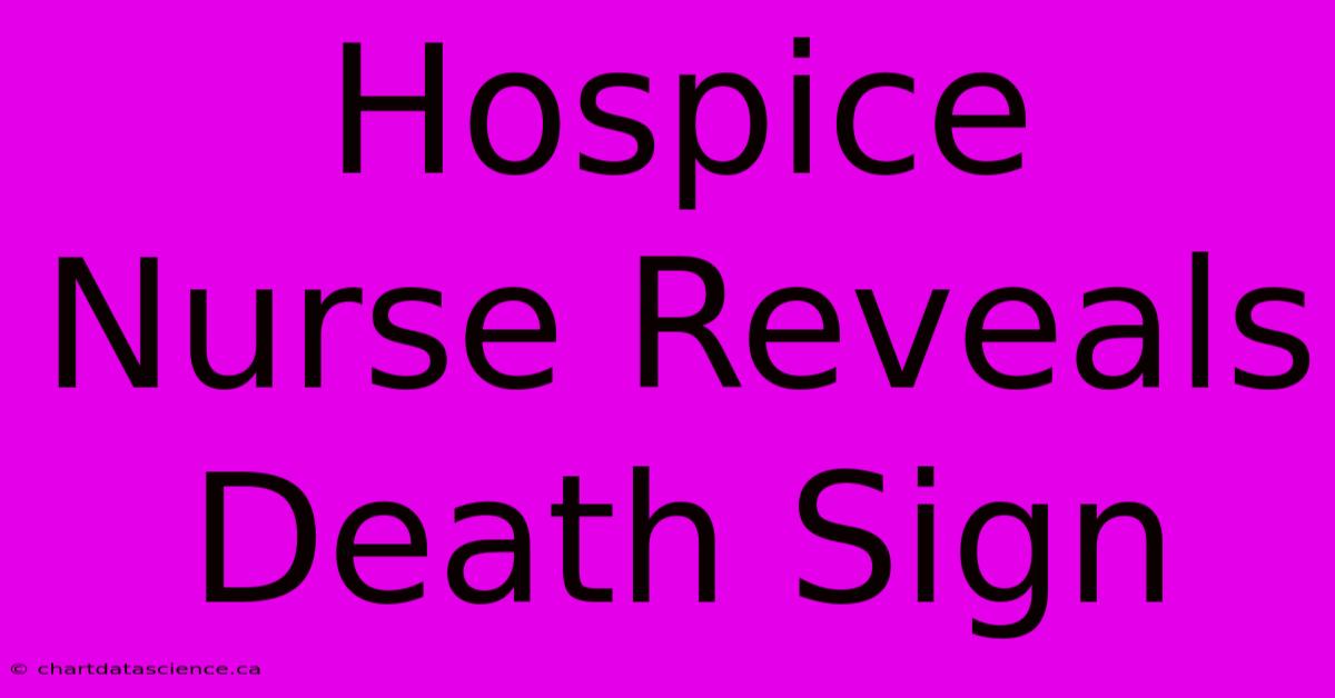 Hospice Nurse Reveals Death Sign