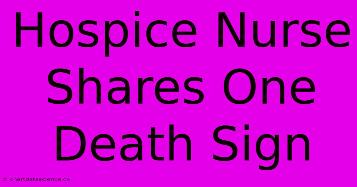 Hospice Nurse Shares One Death Sign 