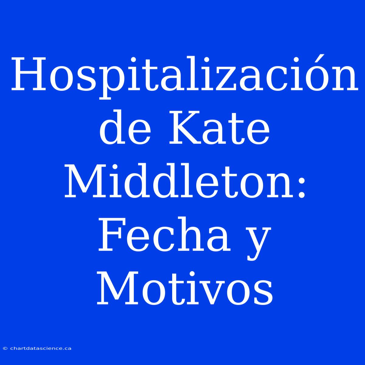 Hospitalización De Kate Middleton: Fecha Y Motivos