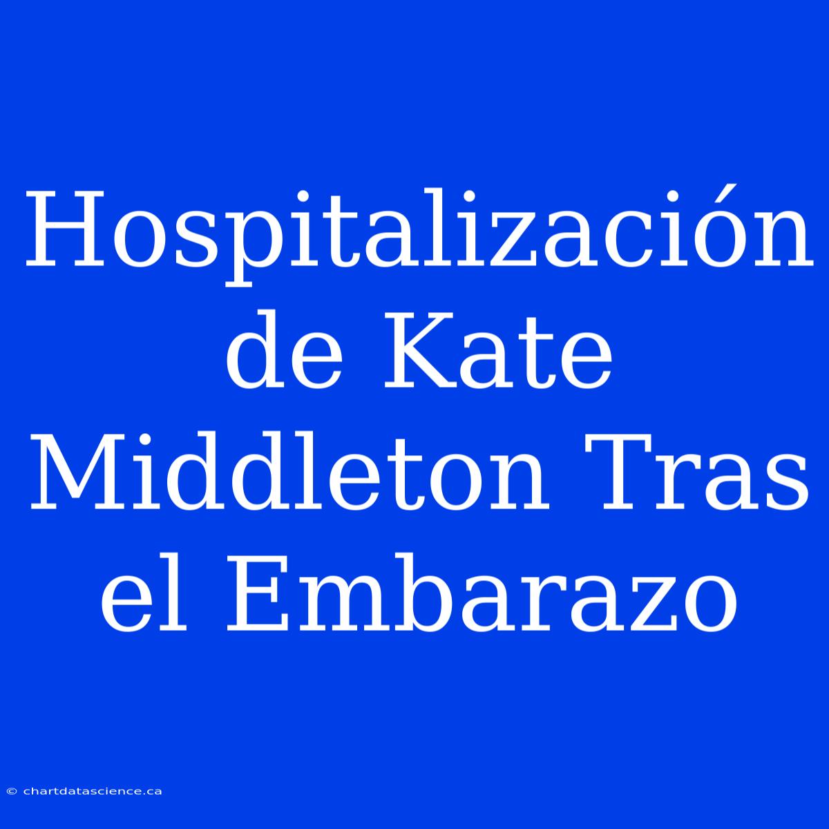 Hospitalización De Kate Middleton Tras El Embarazo