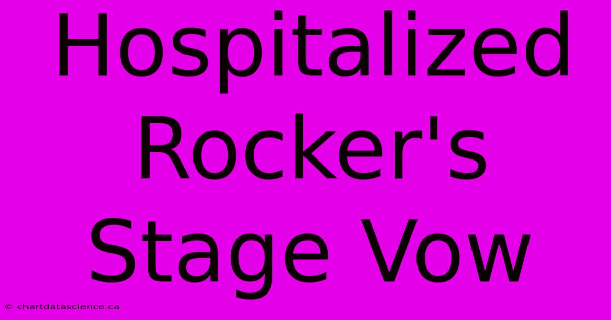 Hospitalized Rocker's Stage Vow