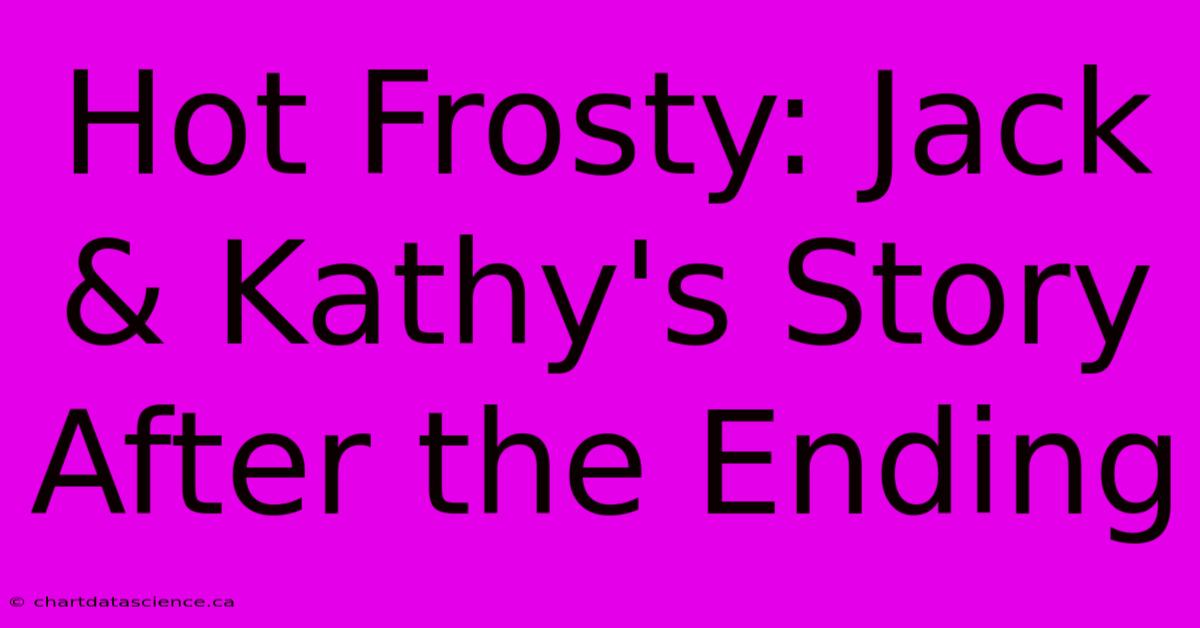 Hot Frosty: Jack & Kathy's Story After The Ending 