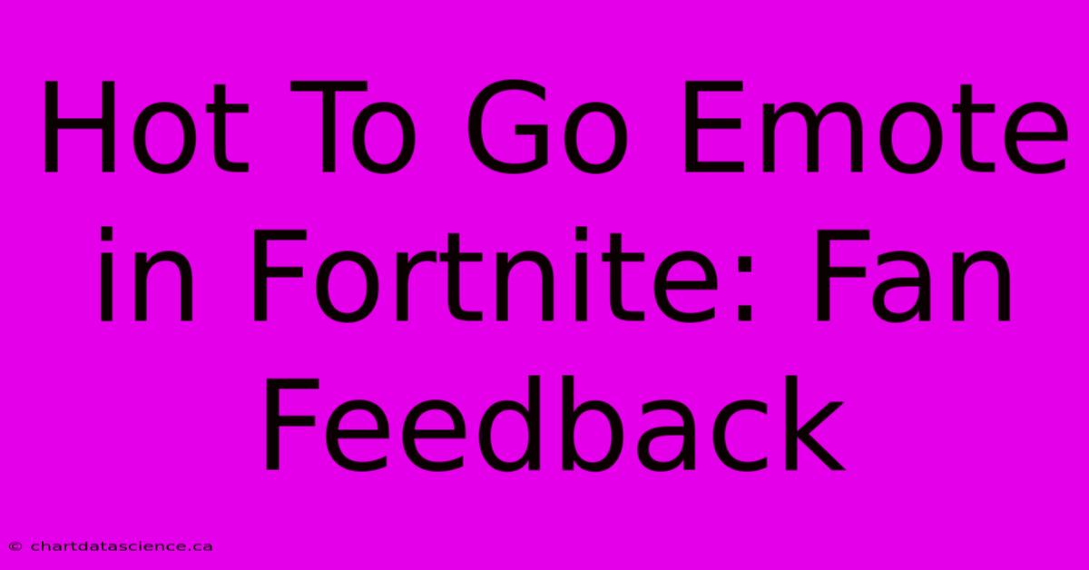 Hot To Go Emote In Fortnite: Fan Feedback