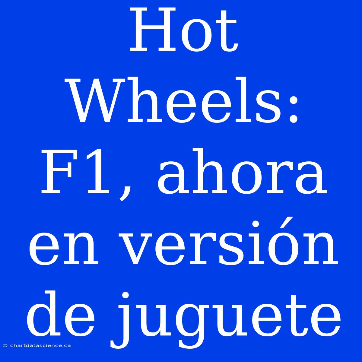 Hot Wheels:  F1, Ahora En Versión De Juguete