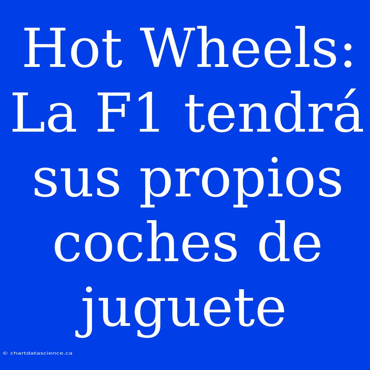 Hot Wheels: La F1 Tendrá Sus Propios Coches De Juguete