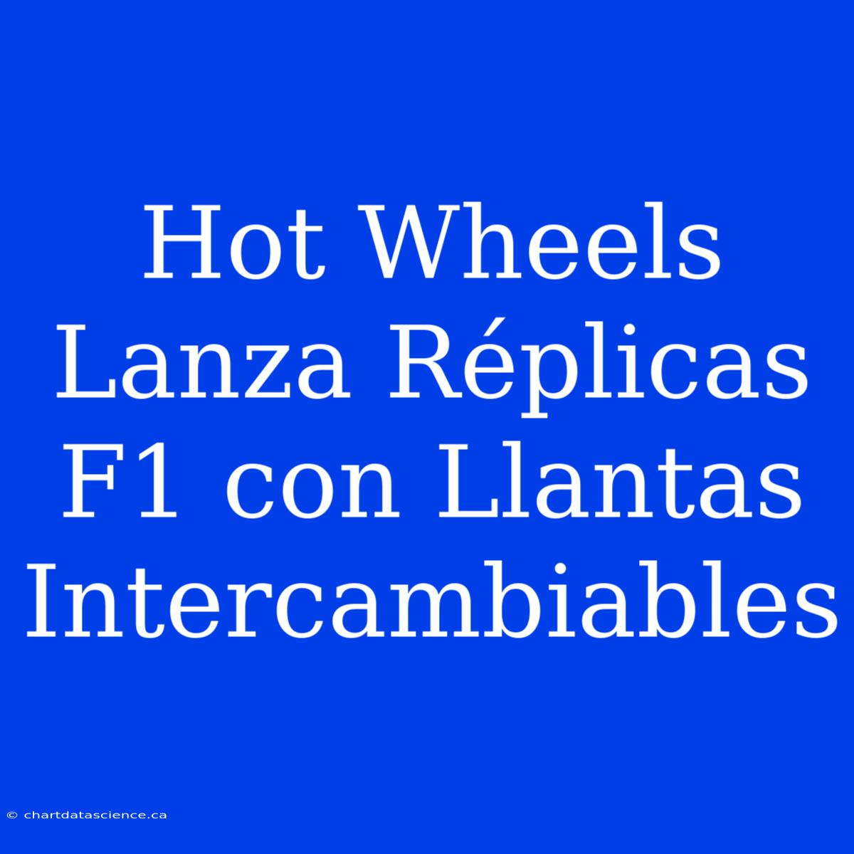 Hot Wheels Lanza Réplicas F1 Con Llantas Intercambiables