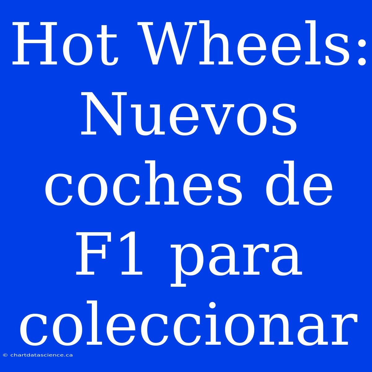 Hot Wheels: Nuevos Coches De F1 Para Coleccionar