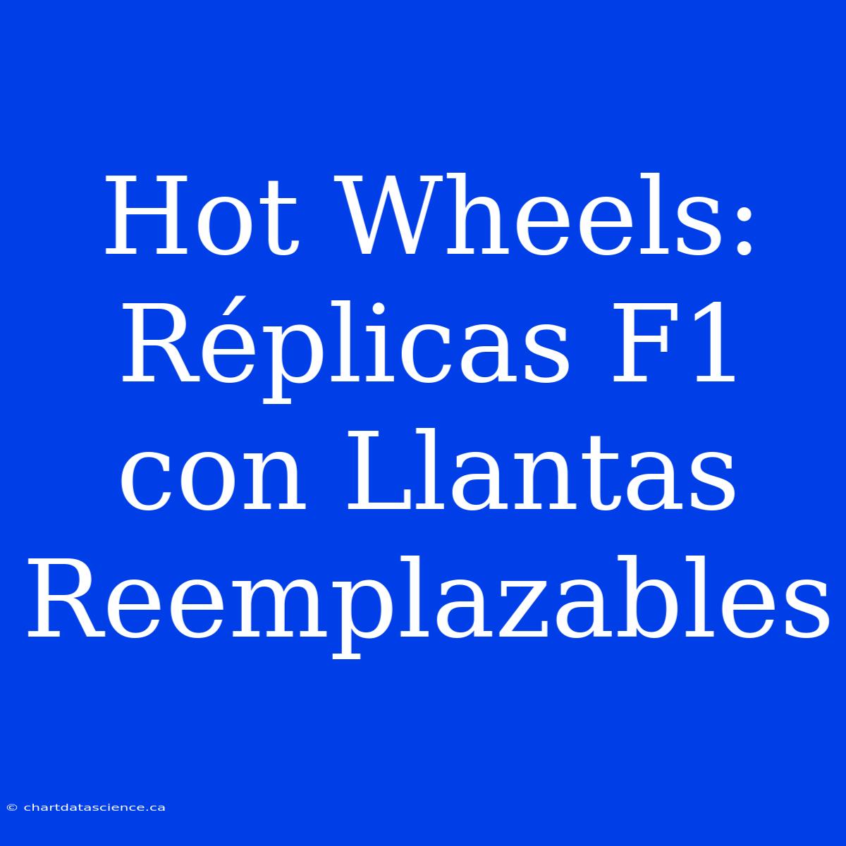 Hot Wheels: Réplicas F1 Con Llantas Reemplazables