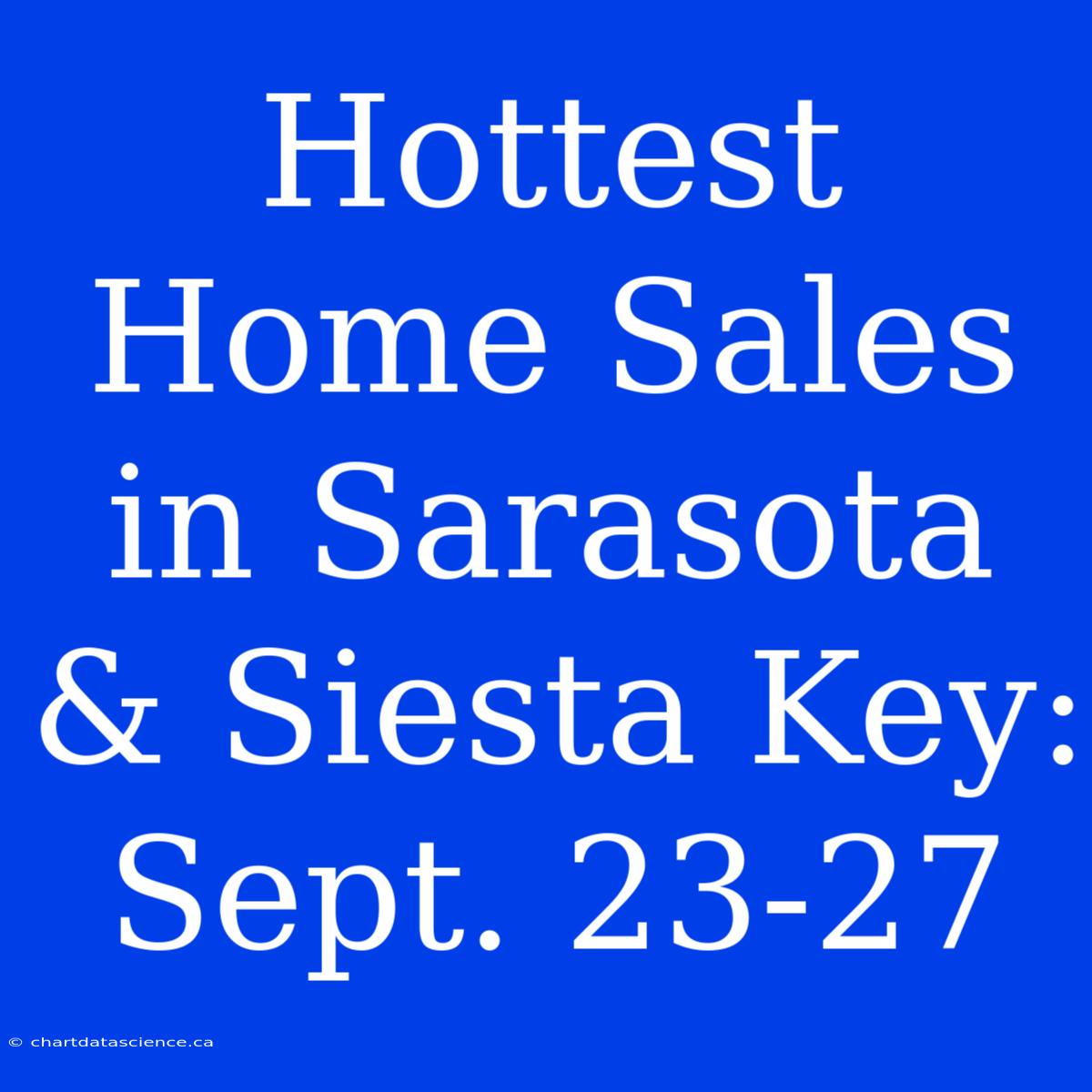 Hottest Home Sales In Sarasota & Siesta Key: Sept. 23-27