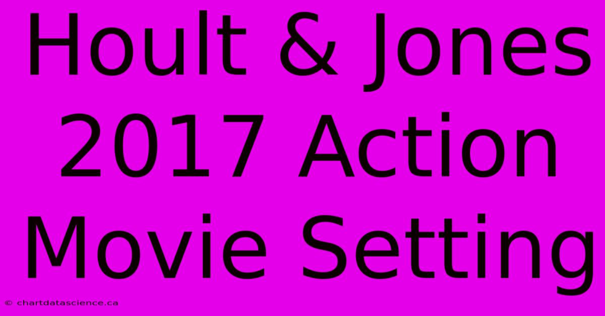 Hoult & Jones 2017 Action Movie Setting