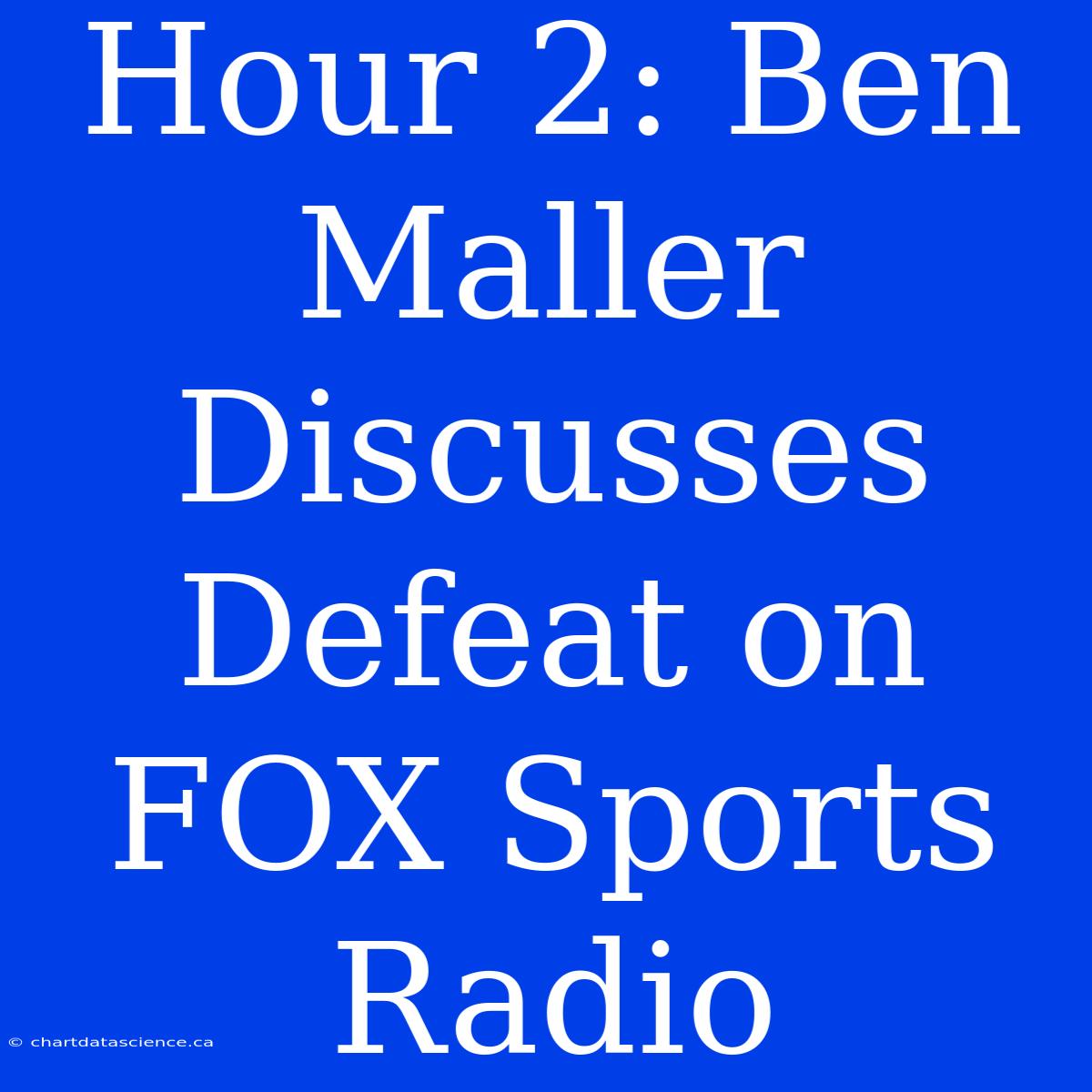 Hour 2: Ben Maller Discusses Defeat On FOX Sports Radio