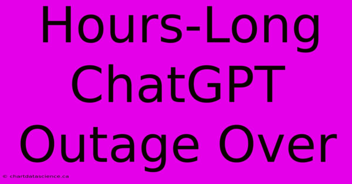 Hours-Long ChatGPT Outage Over