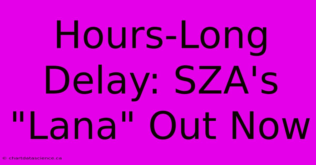 Hours-Long Delay: SZA's 