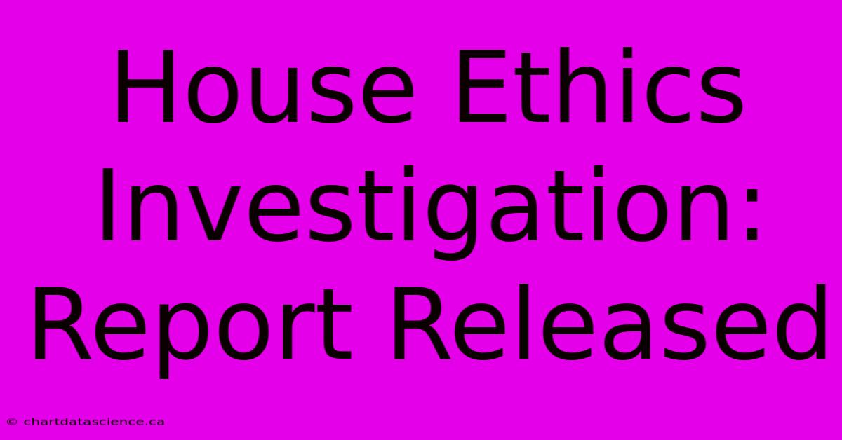 House Ethics Investigation: Report Released