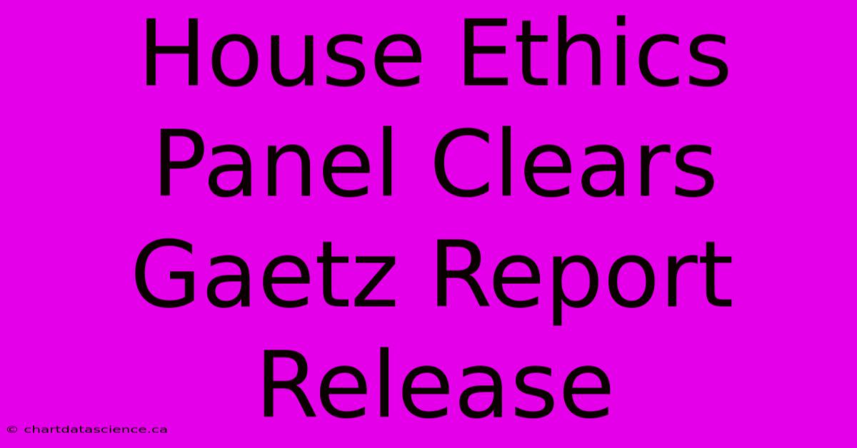 House Ethics Panel Clears Gaetz Report Release