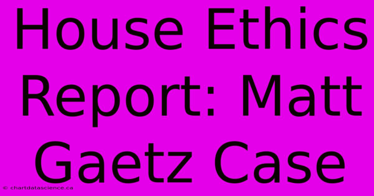 House Ethics Report: Matt Gaetz Case