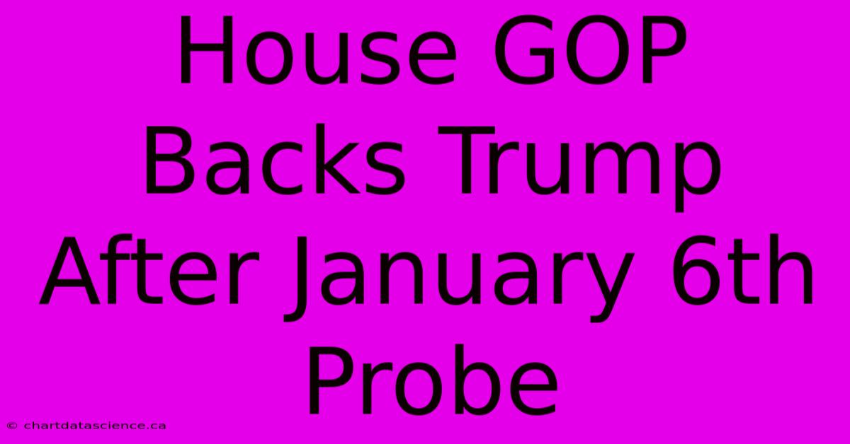 House GOP Backs Trump After January 6th Probe