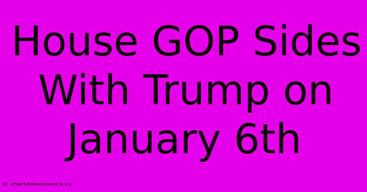 House GOP Sides With Trump On January 6th