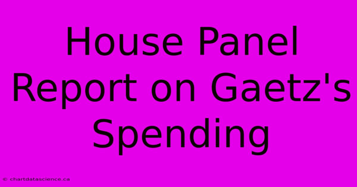 House Panel Report On Gaetz's Spending