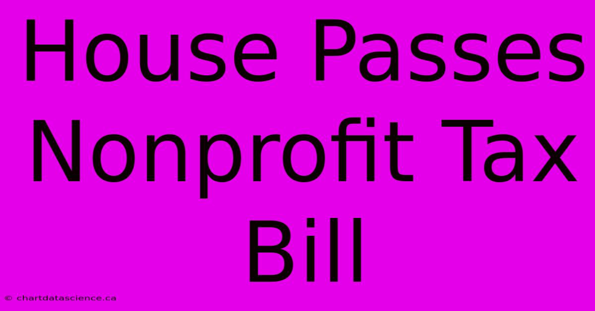 House Passes Nonprofit Tax Bill