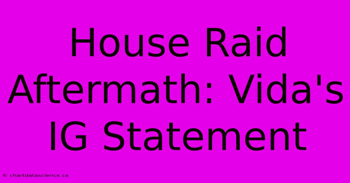 House Raid Aftermath: Vida's IG Statement