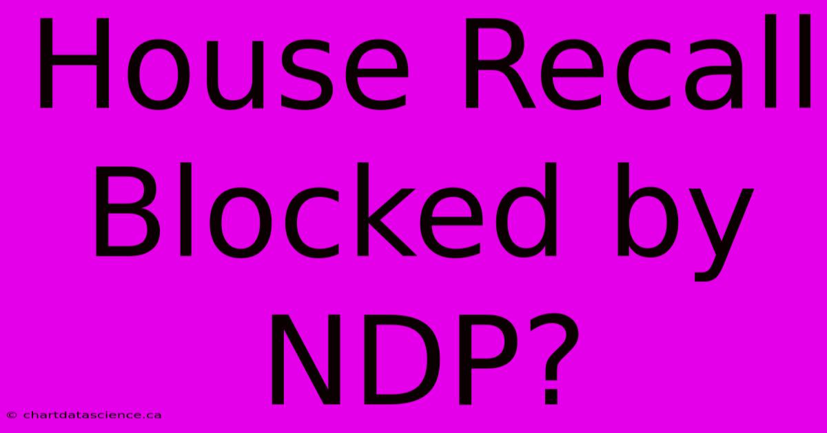 House Recall Blocked By NDP?