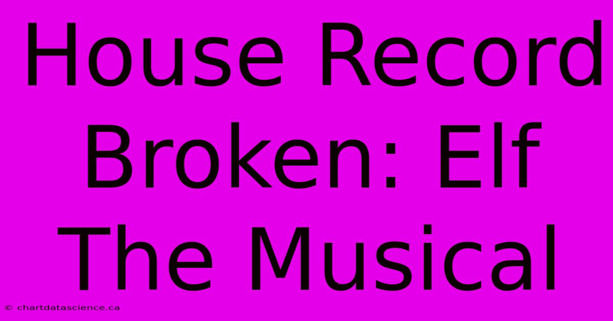 House Record Broken: Elf The Musical