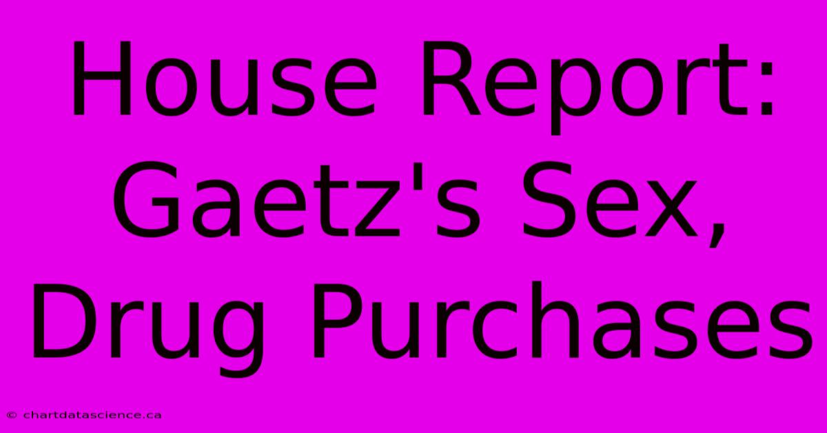 House Report: Gaetz's Sex, Drug Purchases