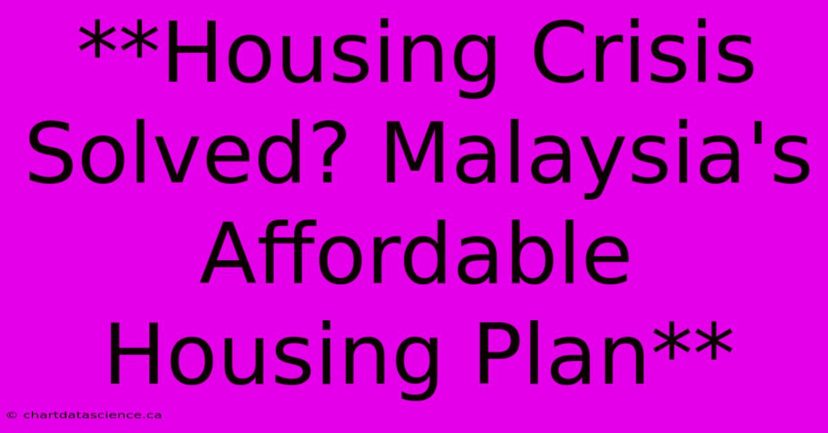 **Housing Crisis Solved? Malaysia's Affordable Housing Plan**