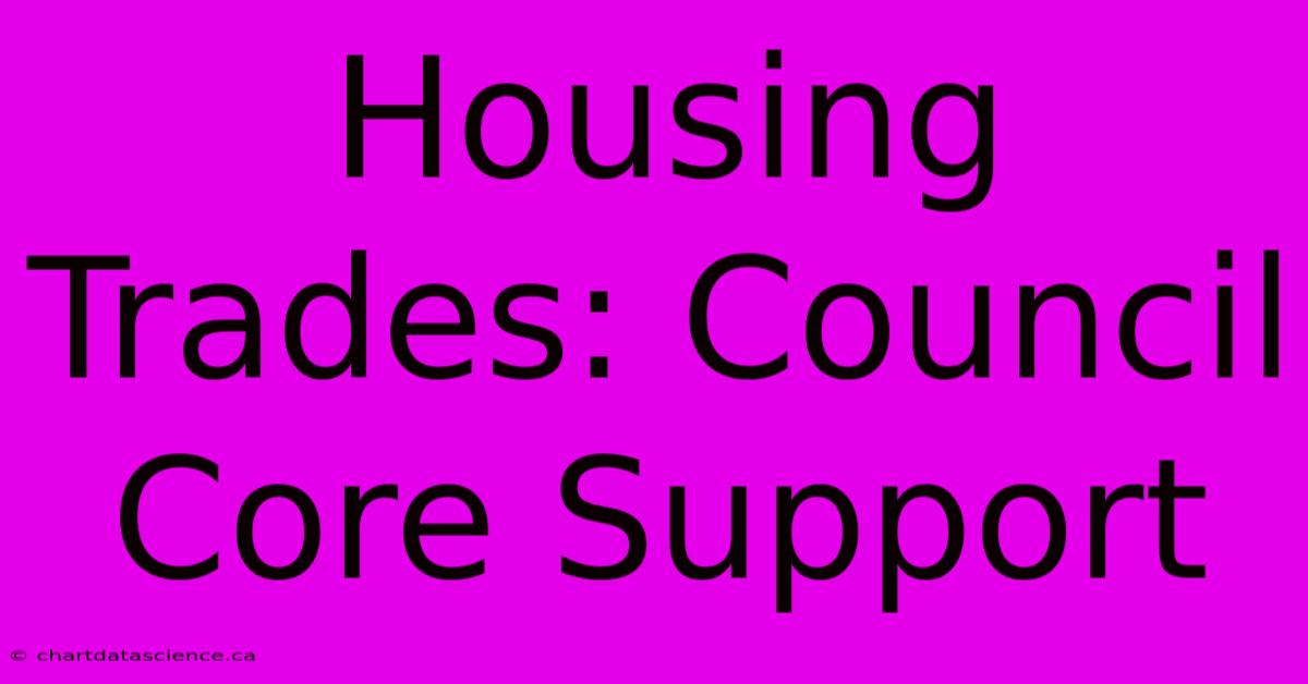 Housing Trades: Council Core Support