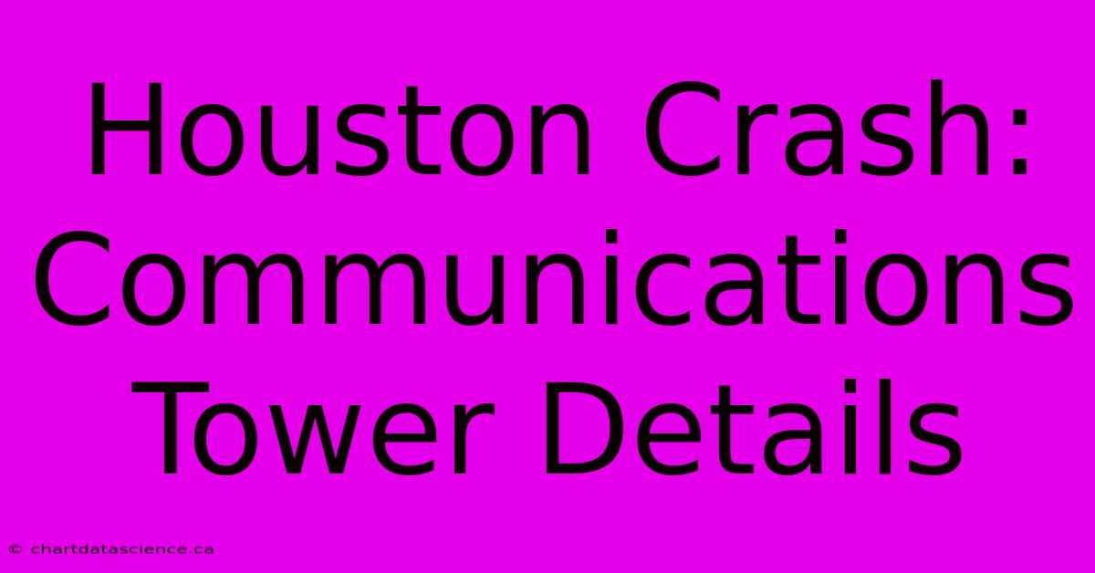 Houston Crash: Communications Tower Details