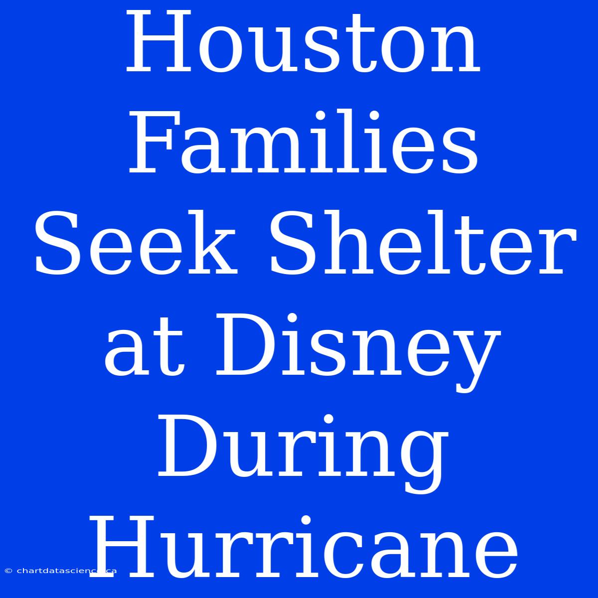 Houston Families Seek Shelter At Disney During Hurricane