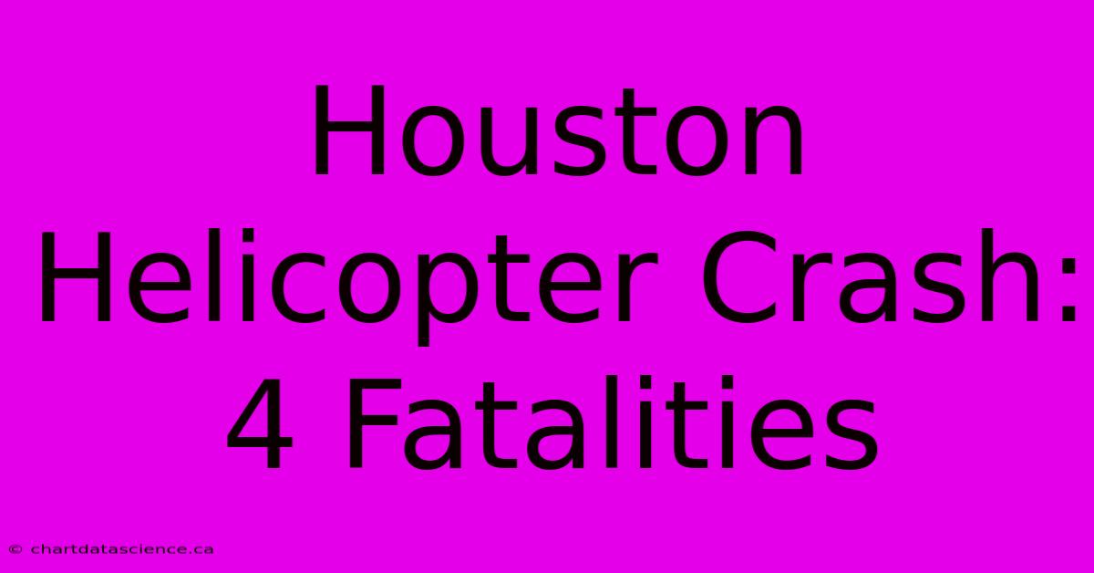 Houston Helicopter Crash: 4 Fatalities 