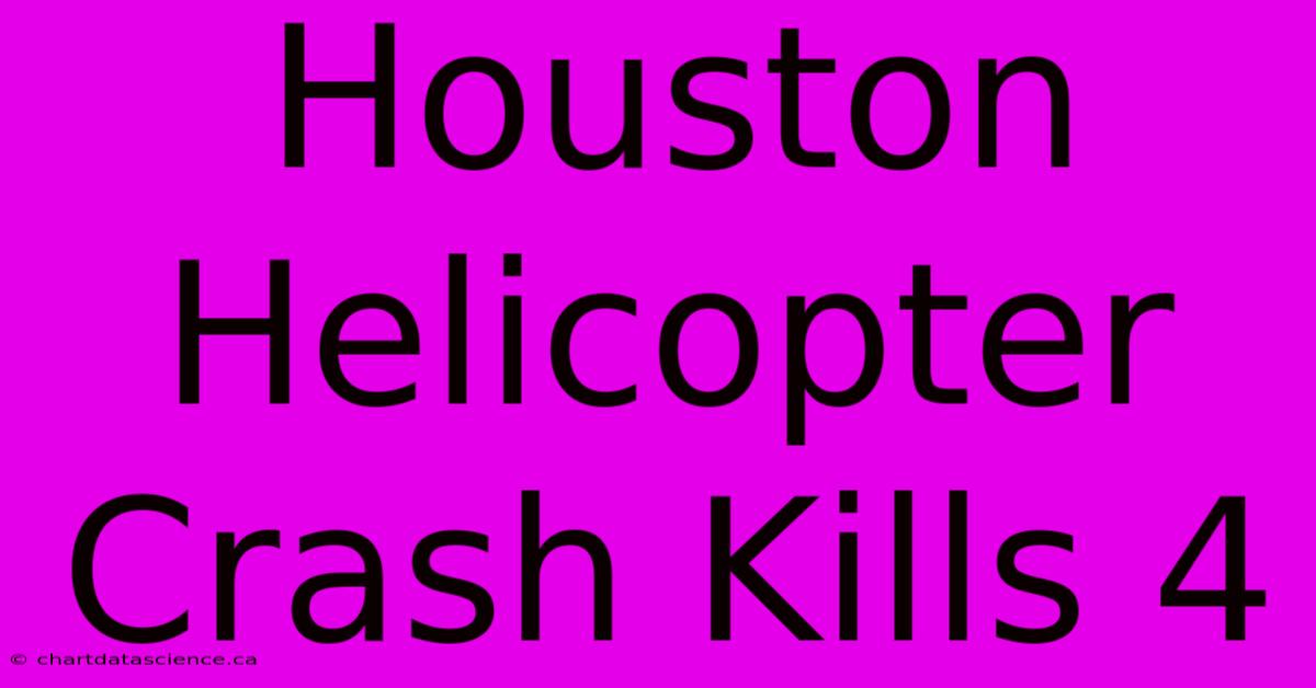 Houston Helicopter Crash Kills 4