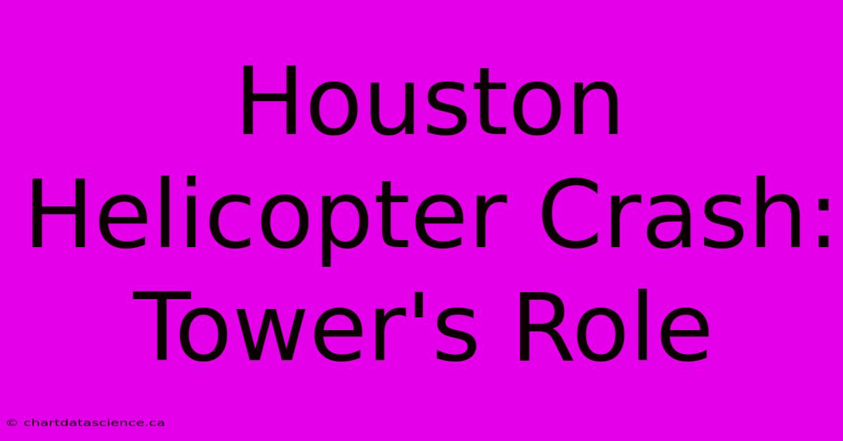 Houston Helicopter Crash: Tower's Role