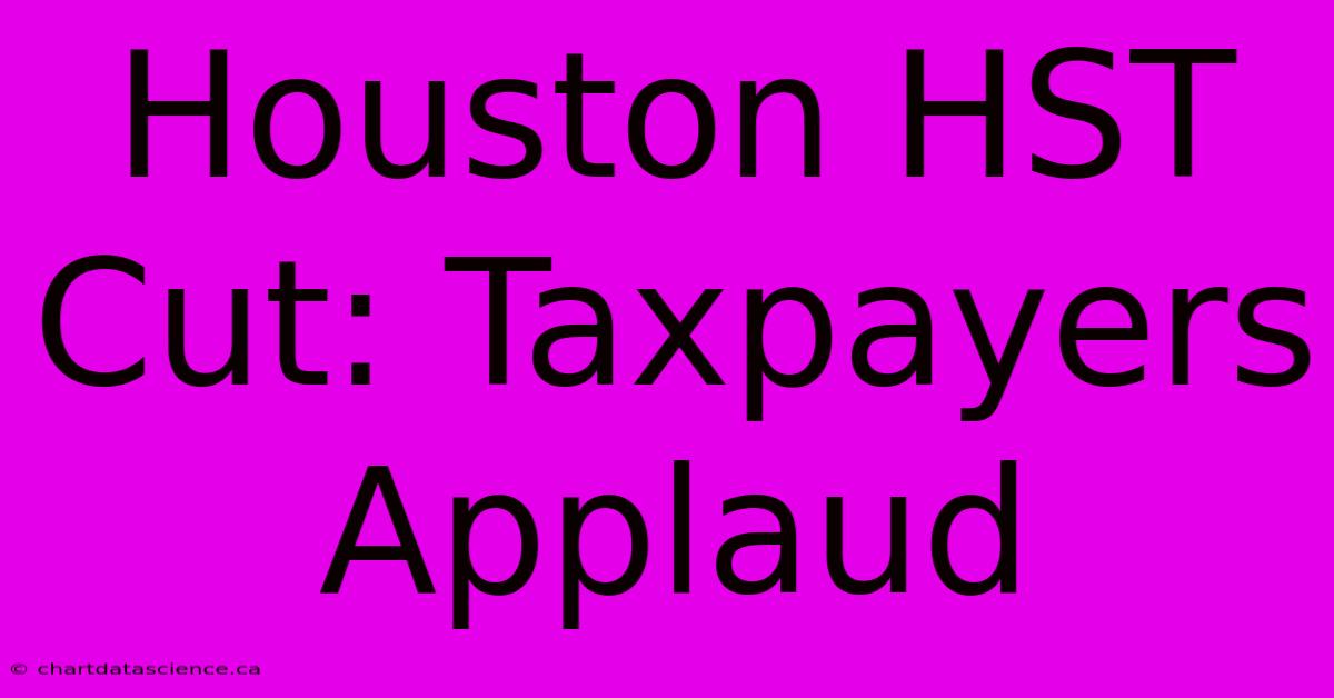 Houston HST Cut: Taxpayers Applaud