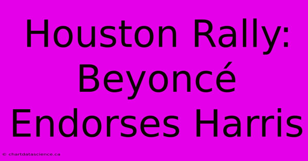 Houston Rally: Beyoncé Endorses Harris 