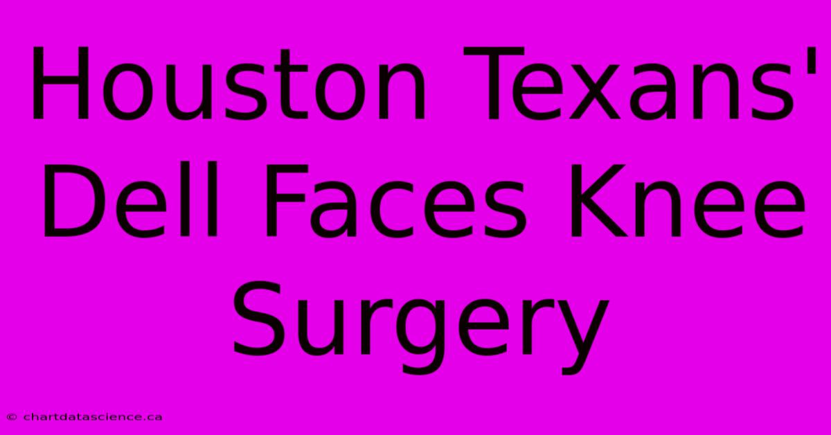 Houston Texans' Dell Faces Knee Surgery