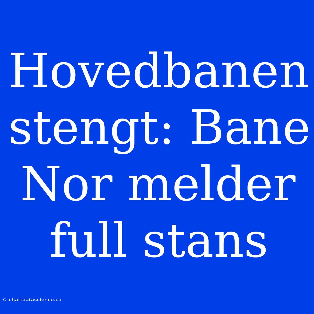 Hovedbanen Stengt: Bane Nor Melder Full Stans